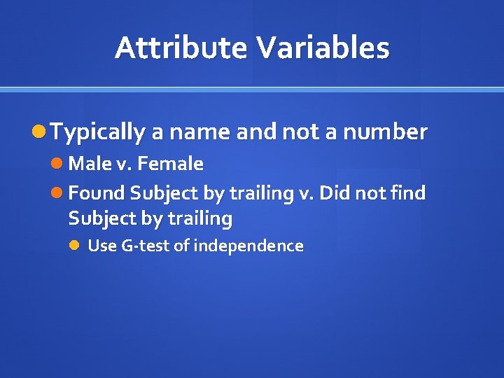 Attribute Variables Typically a name and not a number Male v. Female Found Subject