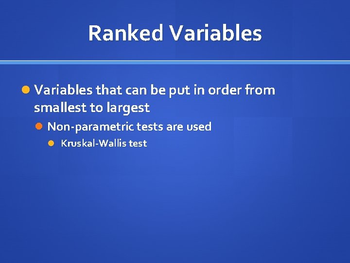 Ranked Variables that can be put in order from smallest to largest Non-parametric tests