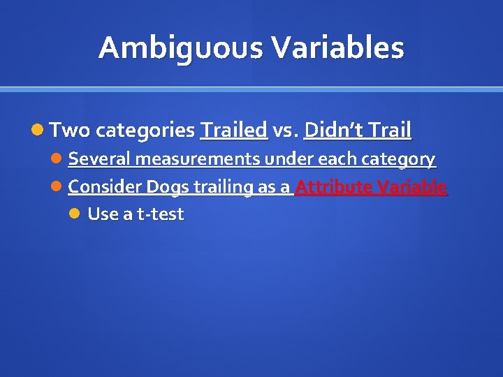 Ambiguous Variables Two categories Trailed vs. Didn’t Trail Several measurements under each category Consider