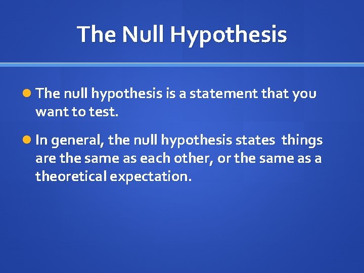 The Null Hypothesis The null hypothesis is a statement that you want to test.