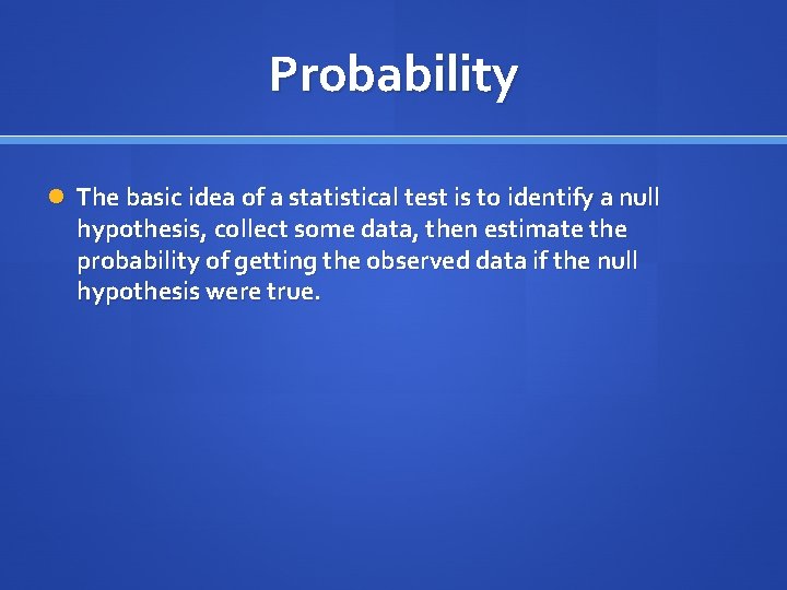 Probability The basic idea of a statistical test is to identify a null hypothesis,