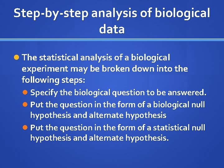 Step-by-step analysis of biological data The statistical analysis of a biological experiment may be