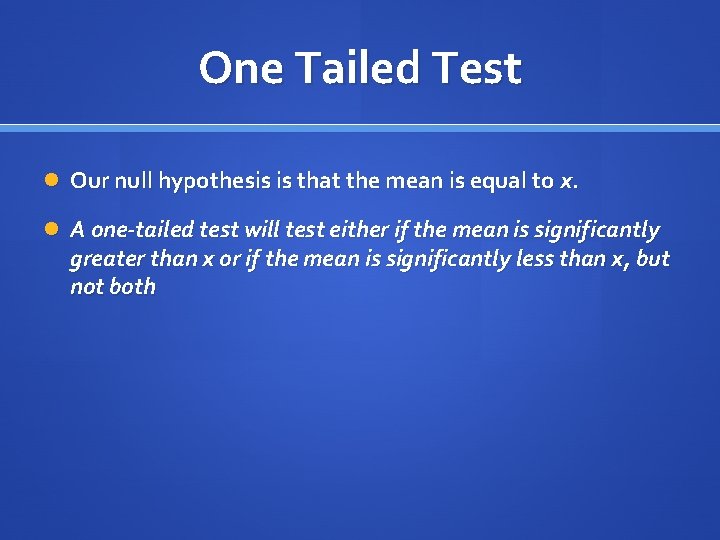 One Tailed Test Our null hypothesis is that the mean is equal to x.