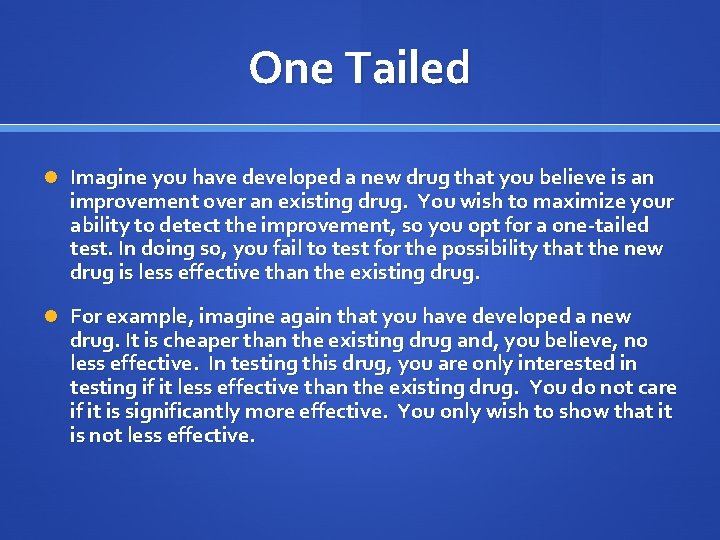 One Tailed Imagine you have developed a new drug that you believe is an