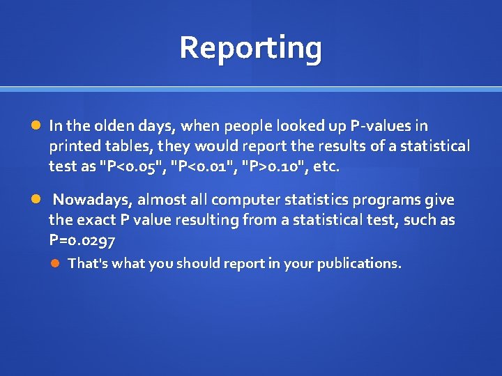 Reporting In the olden days, when people looked up P-values in printed tables, they