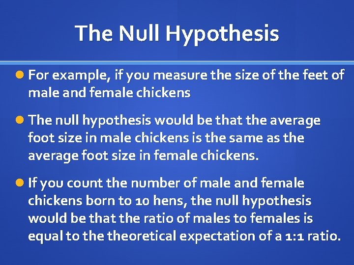 The Null Hypothesis For example, if you measure the size of the feet of