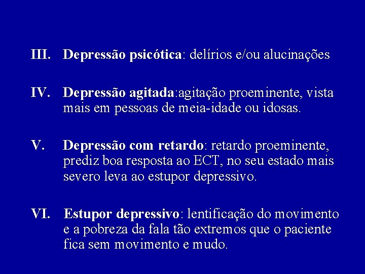 III. Depressão psicótica: delírios e/ou alucinações IV. Depressão agitada: agitação proeminente, vista mais em