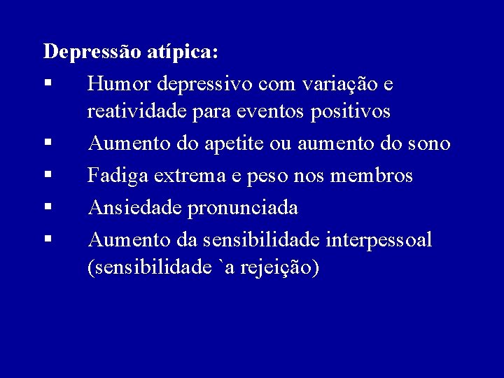 Depressão atípica: § Humor depressivo com variação e reatividade para eventos positivos § Aumento