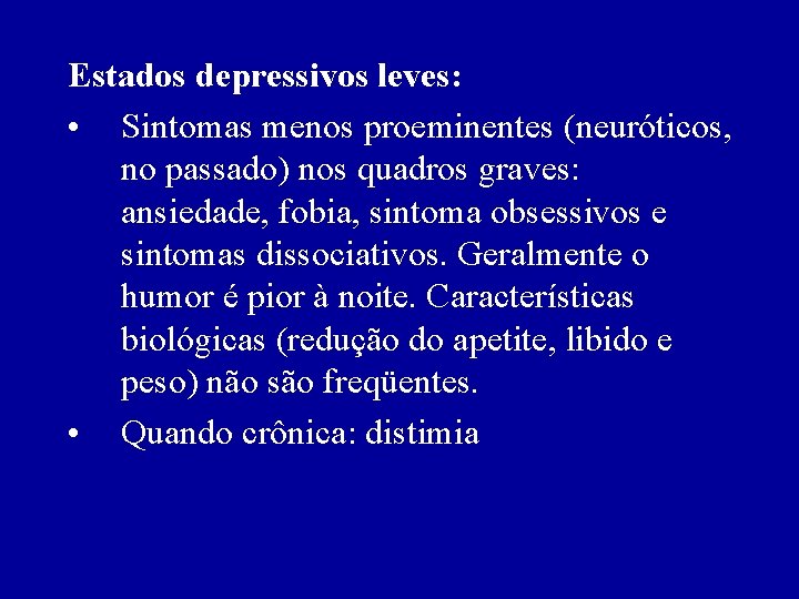 Estados depressivos leves: • Sintomas menos proeminentes (neuróticos, no passado) nos quadros graves: ansiedade,