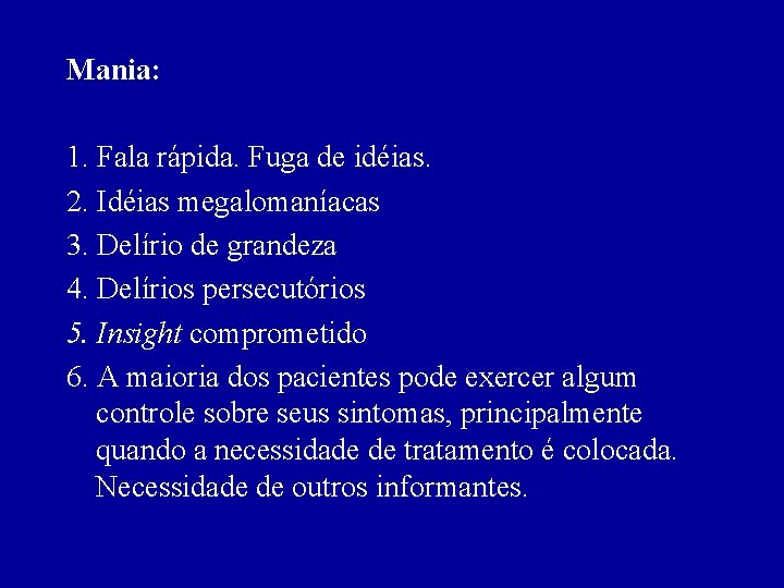 Mania: 1. Fala rápida. Fuga de idéias. 2. Idéias megalomaníacas 3. Delírio de grandeza