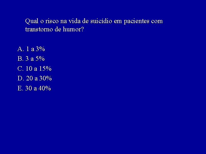 Qual o risco na vida de suicídio em pacientes com transtorno de humor? A.