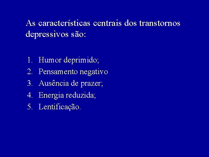 As características centrais dos transtornos depressivos são: 1. 2. 3. 4. 5. Humor deprimido;