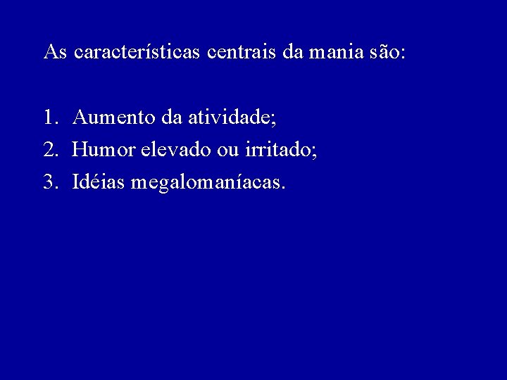 As características centrais da mania são: 1. Aumento da atividade; 2. Humor elevado ou