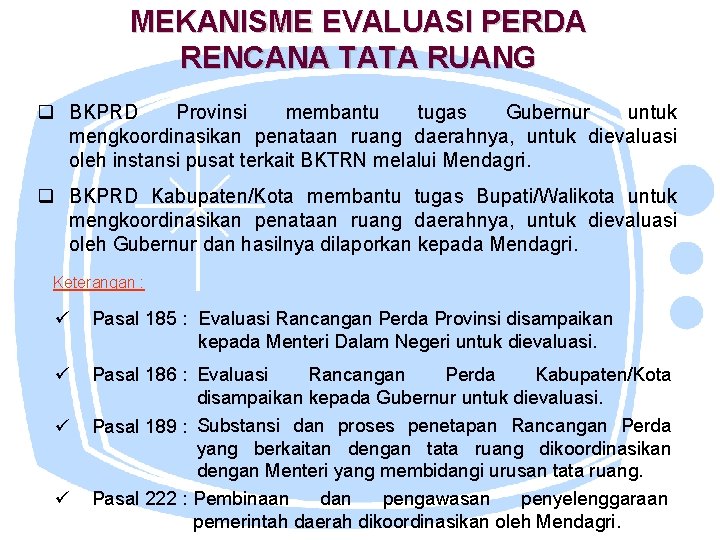 MEKANISME EVALUASI PERDA RENCANA TATA RUANG q BKPRD Provinsi membantu tugas Gubernur untuk mengkoordinasikan