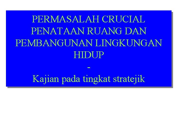 PERMASALAH CRUCIAL PENATAAN RUANG DAN PEMBANGUNAN LINGKUNGAN HIDUP Kajian pada tingkat stratejik 