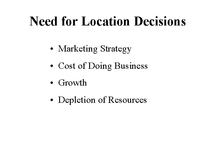 Need for Location Decisions • Marketing Strategy • Cost of Doing Business • Growth