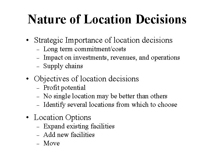 Nature of Location Decisions • Strategic Importance of location decisions – – – Long