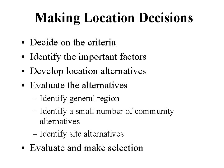 Making Location Decisions • • Decide on the criteria Identify the important factors Develop