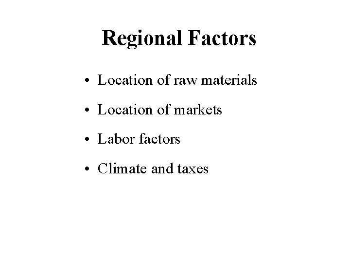 Regional Factors • Location of raw materials • Location of markets • Labor factors