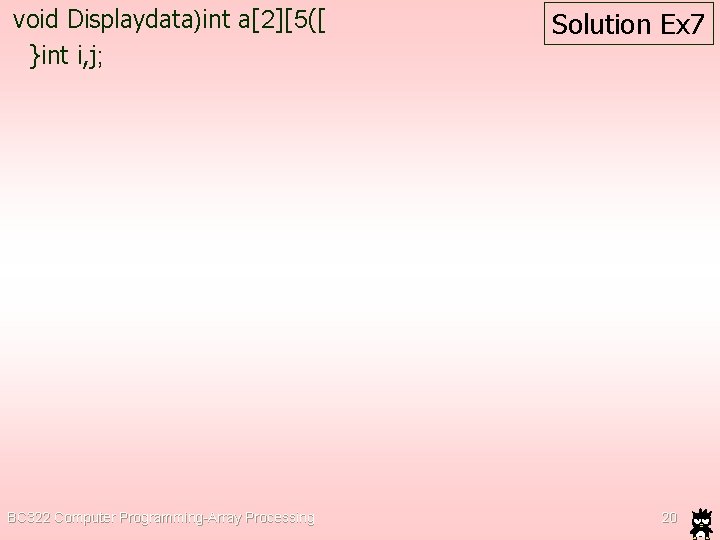 void Displaydata)int a[2][5([ }int i, j; BC 322 Computer Programming-Array Processing Solution Ex 7