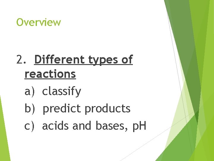 Overview 2. Different types of reactions a) classify b) predict products c) acids and