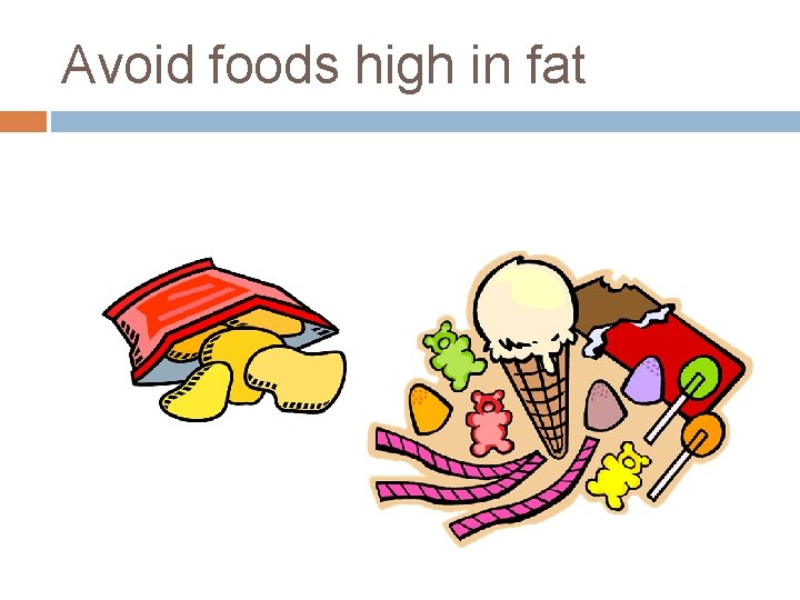 Avoid foods high in fat 