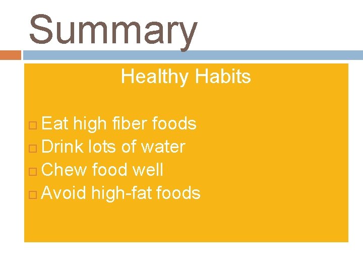 Summary Healthy Habits Eat high fiber foods Drink lots of water Chew food well