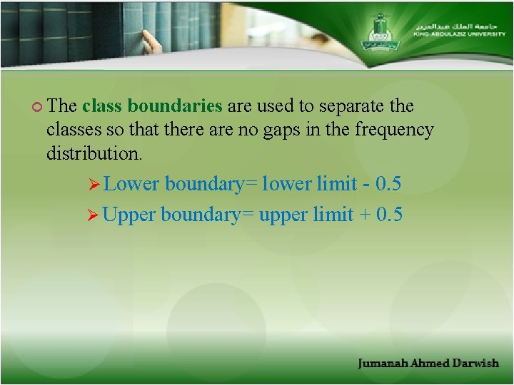  The class boundaries are used to separate the classes so that there are