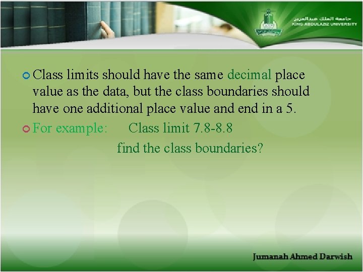  Class limits should have the same decimal place value as the data, but