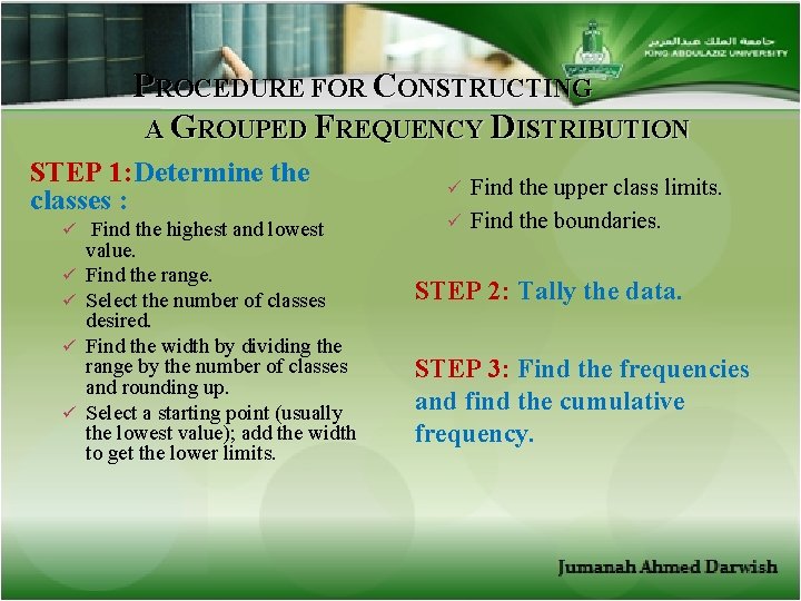 PROCEDURE FOR CONSTRUCTING A GROUPED FREQUENCY DISTRIBUTION STEP 1: Determine the classes : ü