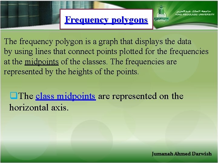Frequency polygons The frequency polygon is a graph that displays the data by using