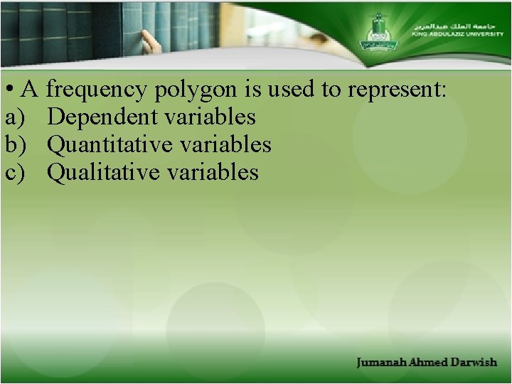  • A frequency polygon is used to represent: a) Dependent variables b) Quantitative