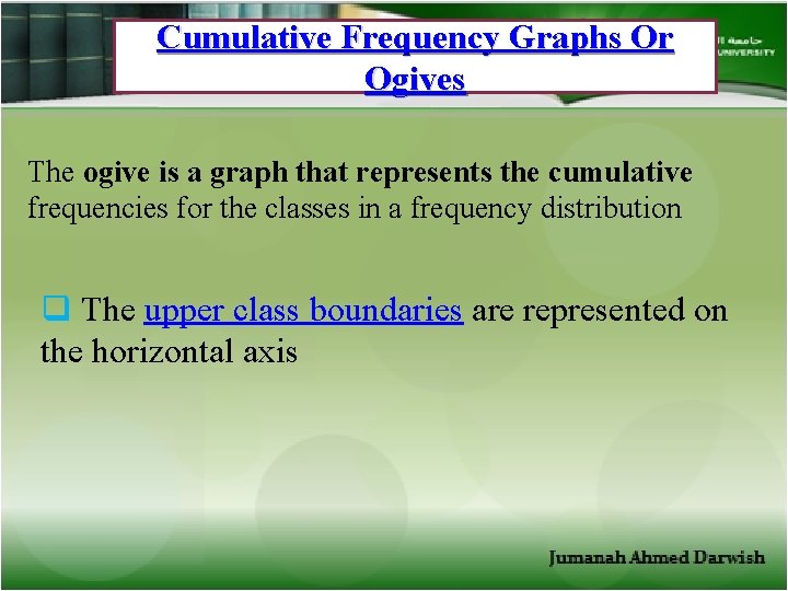 Cumulative Frequency Graphs Or Ogives The ogive is a graph that represents the cumulative