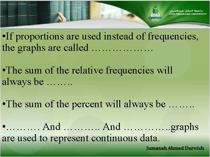  • If proportions are used instead of frequencies, the graphs are called ………………