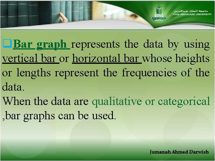 q. Bar graph represents the data by using vertical bar or horizontal bar whose