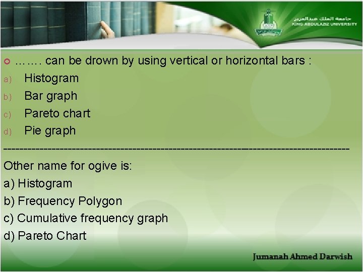 ……. can be drown by using vertical or horizontal bars : a) Histogram b)