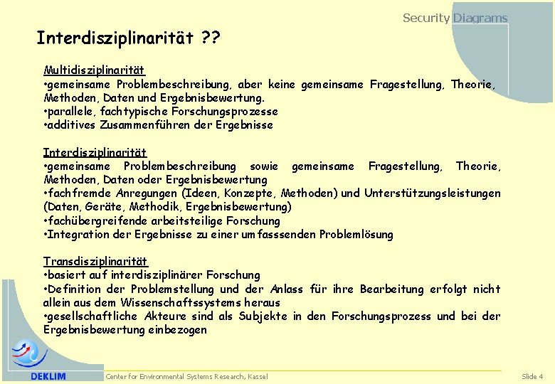 Security Diagrams Interdisziplinarität ? ? Multidisziplinarität • gemeinsame Problembeschreibung, aber keine gemeinsame Fragestellung, Theorie,