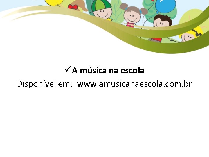 ü A música na escola Disponível em: www. amusicanaescola. com. br 