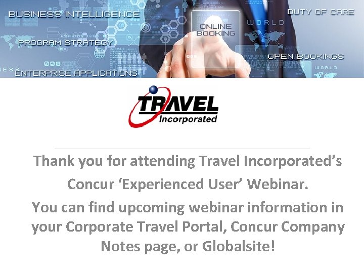 Thank you for attending Travel Incorporated’s Concur ‘Experienced User’ Webinar. You can find upcoming
