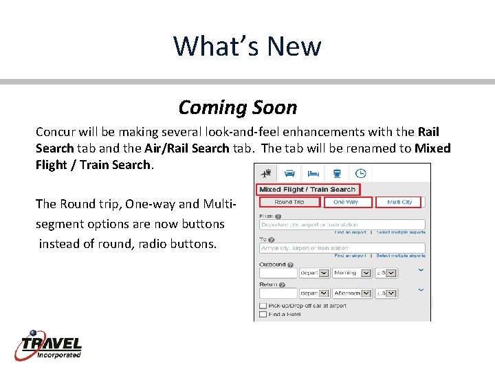 What’s New Coming Soon Concur will be making several look-and-feel enhancements with the Rail