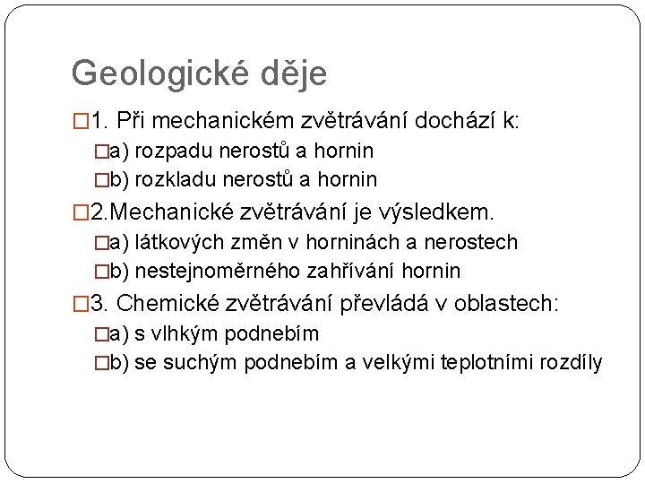 Geologické děje � 1. Při mechanickém zvětrávání dochází k: �a) rozpadu nerostů a hornin