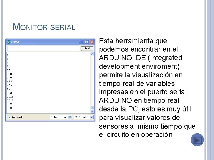MONITOR SERIAL Esta herramienta que podemos encontrar en el ARDUINO IDE (Integrated development enviroment)