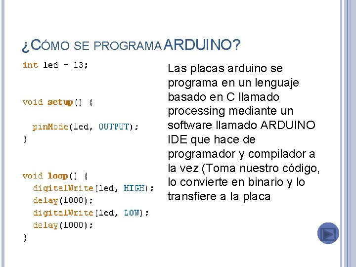 ¿CÓMO SE PROGRAMA ARDUINO? Las placas arduino se programa en un lenguaje basado en