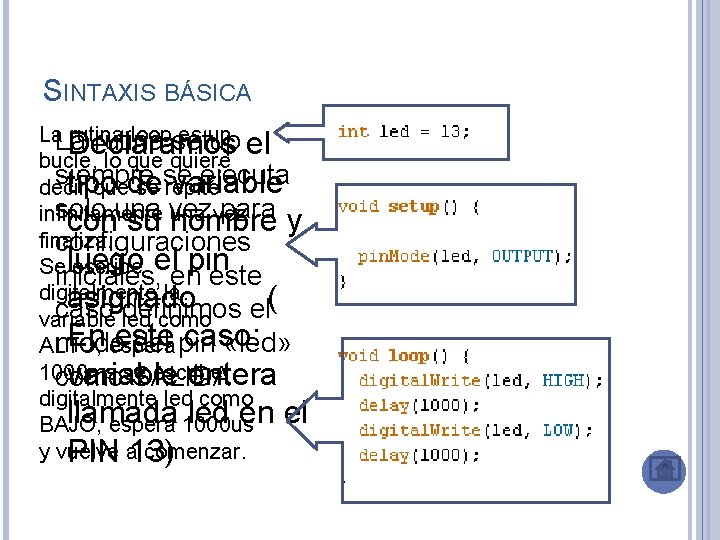 SINTAXIS BÁSICA La rutina loop es un La rutina setup Declaramos el bucle, lo
