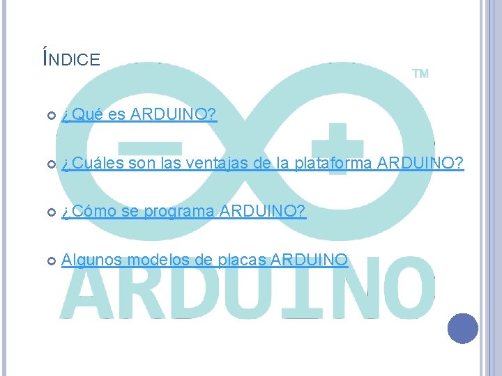 ÍNDICE ¿Qué es ARDUINO? ¿Cuáles son las ventajas de la plataforma ARDUINO? ¿Cómo se