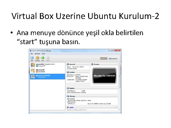 Virtual Box Uzerine Ubuntu Kurulum-2 • Ana menuye dönünce yeşil okla belirtilen “start” tuşuna