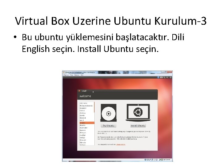 Virtual Box Uzerine Ubuntu Kurulum-3 • Bu ubuntu yüklemesini başlatacaktır. Dili English seçin. Install