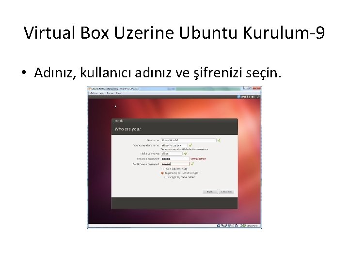 Virtual Box Uzerine Ubuntu Kurulum-9 • Adınız, kullanıcı adınız ve şifrenizi seçin. 