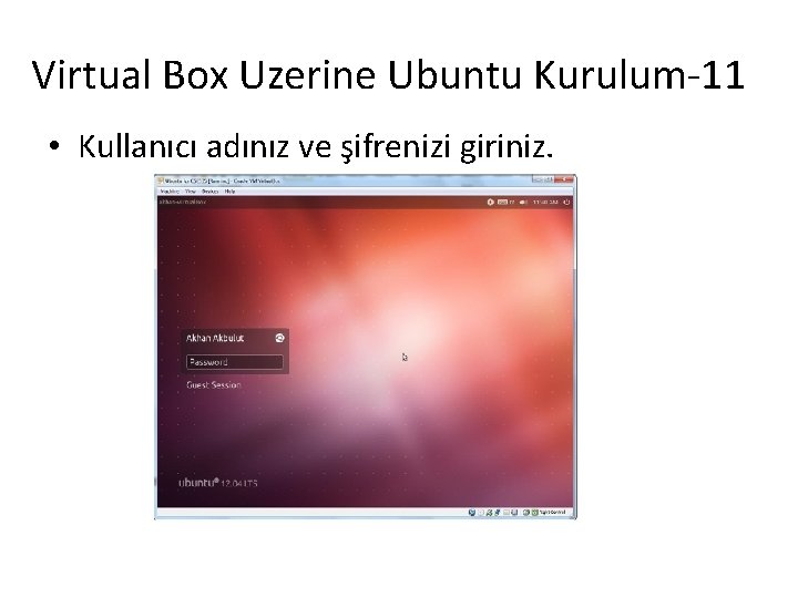 Virtual Box Uzerine Ubuntu Kurulum-11 • Kullanıcı adınız ve şifrenizi giriniz. 
