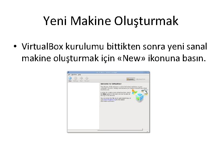 Yeni Makine Oluşturmak • Virtual. Box kurulumu bittikten sonra yeni sanal makine oluşturmak için